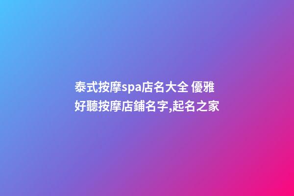 泰式按摩spa店名大全 優雅好聽按摩店鋪名字,起名之家-第1張-店鋪起名-玄機派